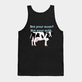 Not your mom? Not your milk. Tank Top